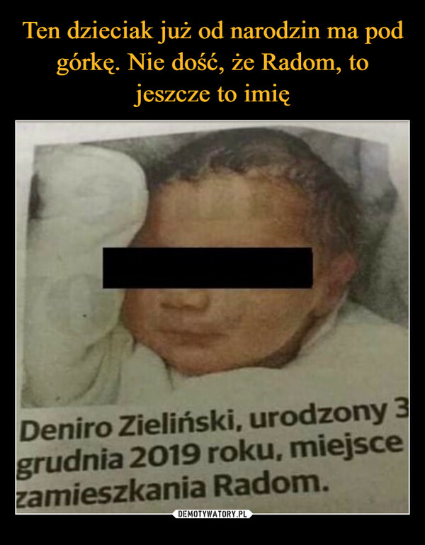  –  Deniro Zielinski, urodzony 3grudnia 2019 roku, miejsceZamieszkania Radom.