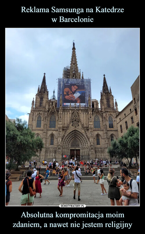 Reklama Samsunga na Katedrze
w Barcelonie Absolutna kompromitacja moim zdaniem, a nawet nie jestem religijny