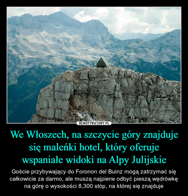 We Włoszech, na szczycie góry znajduje się maleńki hotel, który oferuje wspaniałe widoki na Alpy Julijskie – Goście przybywający do Foronon del Buinz mogą zatrzymać się całkowicie za darmo, ale muszą najpierw odbyć pieszą wędrówkę na górę o wysokości 8,300 stóp, na której się znajduje 