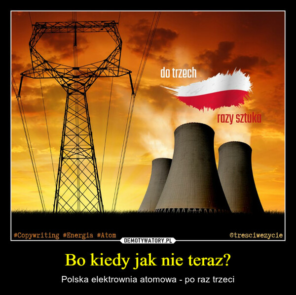 Bo kiedy jak nie teraz? – Polska elektrownia atomowa - po raz trzeci 