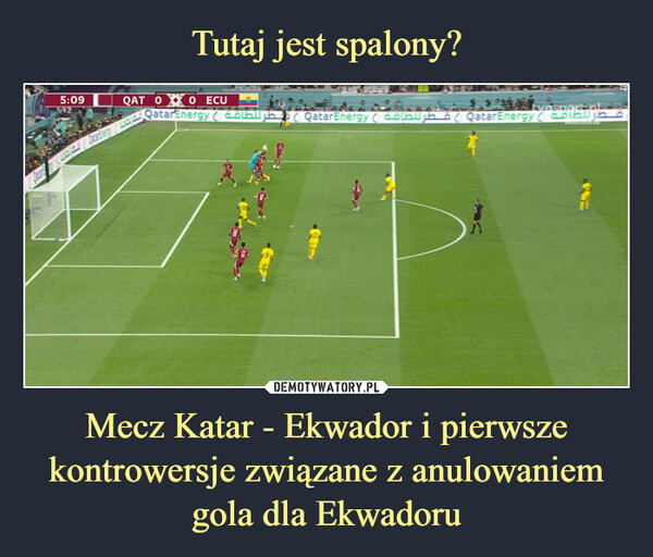 Tutaj jest spalony? Mecz Katar - Ekwador i pierwsze kontrowersje związane z anulowaniem gola dla Ekwadoru