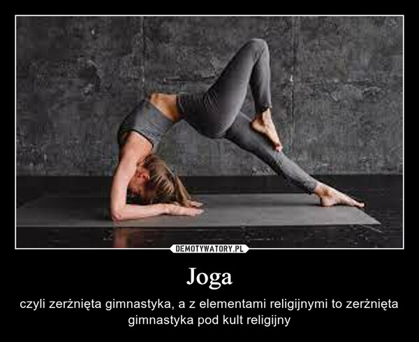Joga – czyli zerżnięta gimnastyka, a z elementami religijnymi to zerżnięta gimnastyka pod kult religijny 