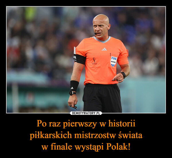 Po raz pierwszy w historiipiłkarskich mistrzostw świataw finale wystąpi Polak! –  