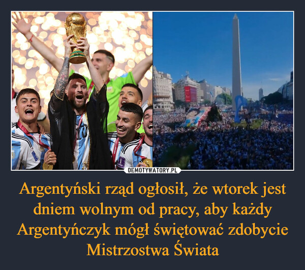 Argentyński rząd ogłosił, że wtorek jest dniem wolnym od pracy, aby każdy Argentyńczyk mógł świętować zdobycie Mistrzostwa Świata –  