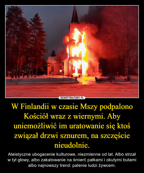 W Finlandii w czasie Mszy podpalono Kościół wraz z wiernymi. Aby uniemożliwić im uratowanie się ktoś związał drzwi sznurem, na szczęście nieudolnie.