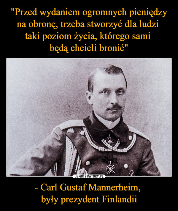 - Carl Gustaf Mannerheim, były prezydent Finlandii –  