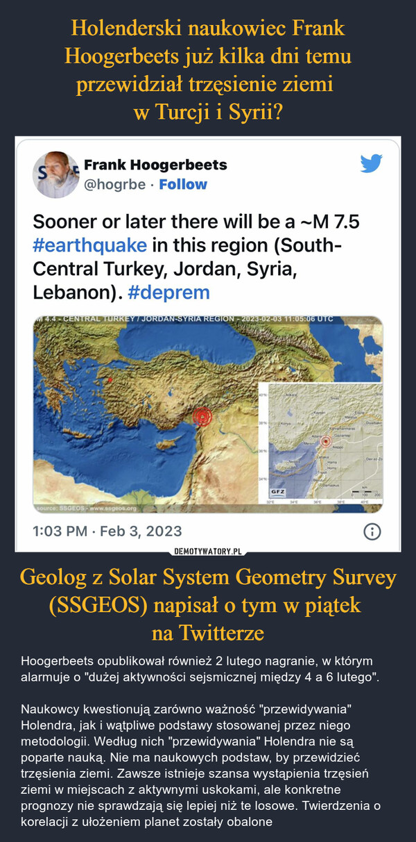Holenderski naukowiec Frank Hoogerbeets już kilka dni temu przewidział trzęsienie ziemi 
w Turcji i Syrii? Geolog z Solar System Geometry Survey (SSGEOS) napisał o tym w piątek 
na Twitterze