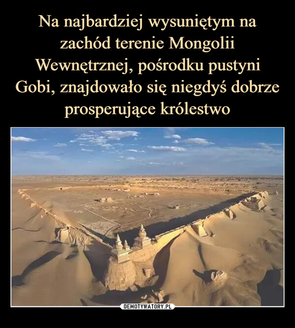 Na najbardziej wysuniętym na zachód terenie Mongolii Wewnętrznej, pośrodku pustyni Gobi, znajdowało się niegdyś dobrze prosperujące królestwo