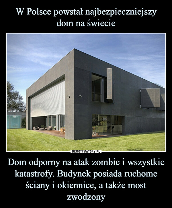 Dom odporny na atak zombie i wszystkie katastrofy. Budynek posiada ruchome ściany i okiennice, a także most zwodzony –  