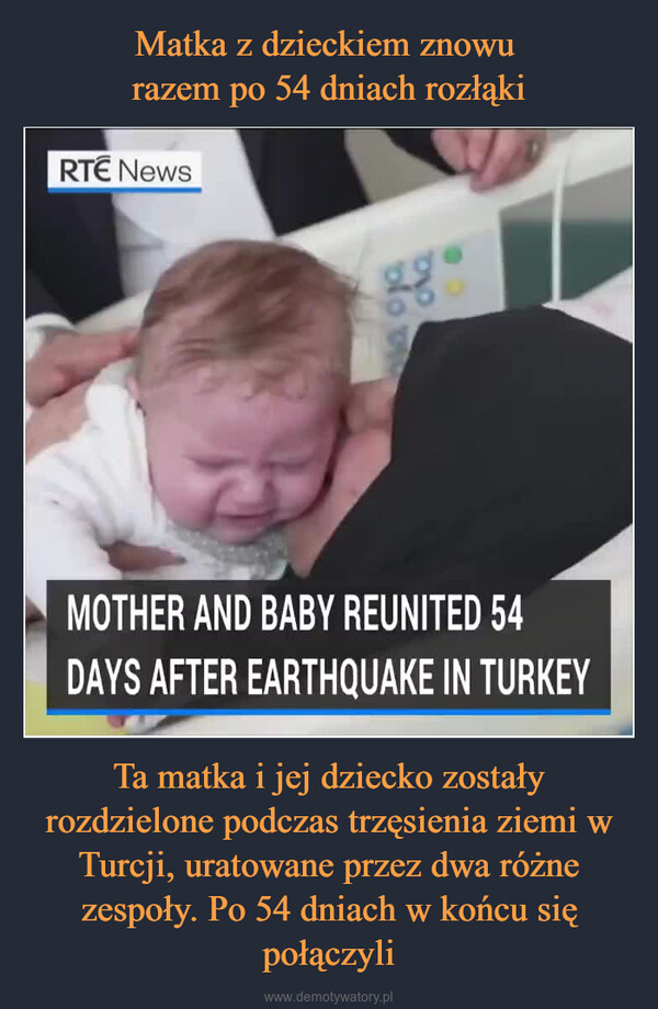 Ta matka i jej dziecko zostały rozdzielone podczas trzęsienia ziemi w Turcji, uratowane przez dwa różne zespoły. Po 54 dniach w końcu się połączyli –  RTÊ Newsdo bCAQ.MOTHER AND BABY REUNITED 54DAYS AFTER EARTHQUAKE IN TURKEY