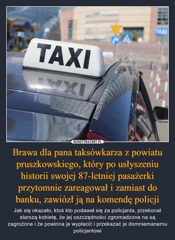 Brawa dla pana taksówkarza z powiatu pruszkowskiego, który po usłyszeniu historii swojej 87-letniej pasażerki przytomnie zareagował i zamiast do banku, zawiózł ją na komendę policji