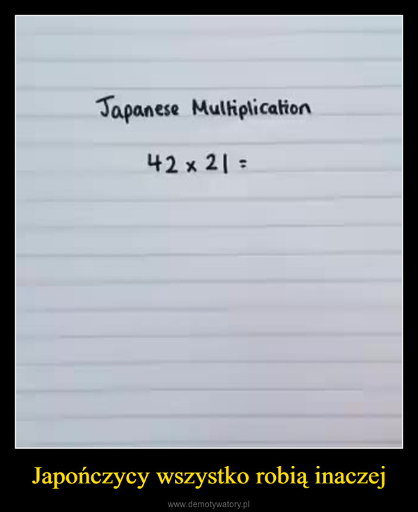 Japończycy wszystko robią inaczej –  Japanese Multiplication42 x 21 =