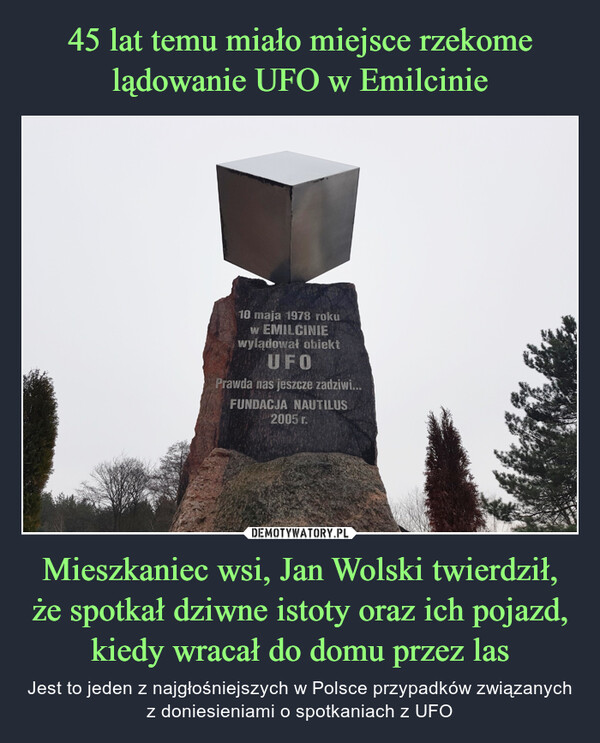 45 lat temu miało miejsce rzekome lądowanie UFO w Emilcinie Mieszkaniec wsi, Jan Wolski twierdził, że spotkał dziwne istoty oraz ich pojazd, kiedy wracał do domu przez las