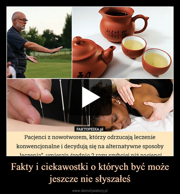 Fakty i ciekawostki o których być może jeszcze nie słyszałeś –  BA赫赫FAKTOPEDIA.plPacjenci z nowotworem, którzy odrzucają leczeniekonwencjonalne i decydują się na alternatywne sposobyleczenia" umieraia érednio 2 razy szybciej niż pacienci