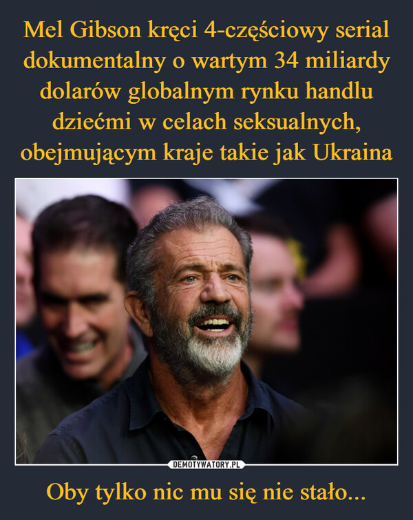 Mel Gibson kręci 4-częściowy serial dokumentalny o wartym 34 miliardy dolarów globalnym rynku handlu dziećmi w celach seksualnych, obejmującym kraje takie jak Ukraina Oby tylko nic mu się nie stało...