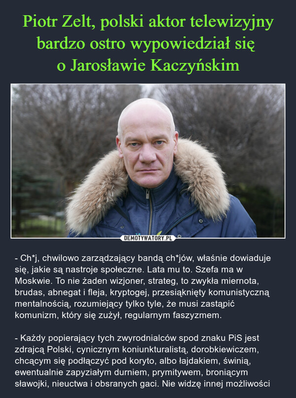 Piotr Zelt, polski aktor telewizyjny bardzo ostro wypowiedział się 
o Jarosławie Kaczyńskim
