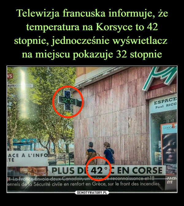 Telewizja francuska informuje, że temperatura na Korsyce to 42 stopnie, jednocześnie wyświetlacz 
na miejscu pokazuje 32 stopnie