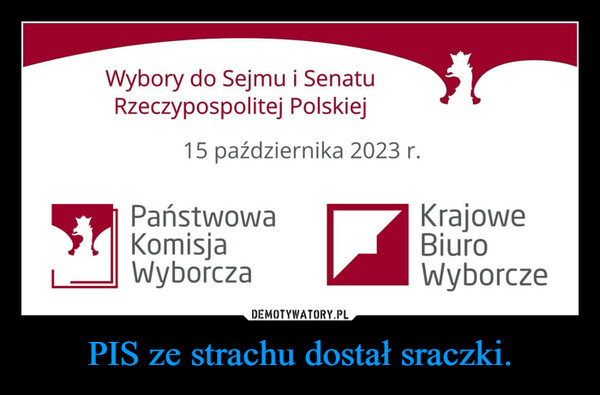PIS ze strachu dostał sraczki. –  Wybory do Sejmu i SenatuRzeczypospolitej Polskiej15 października 2023 r.PaństwowaKomisjaWyborczaKrajoweBiuroWyborcze