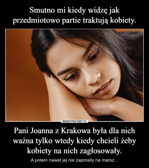 Pani Joanna z Krakowa była dla nich ważna tylko wtedy kiedy chcieli żeby kobiety na nich zagłosowały. – A potem nawet jej nie zaprosiły na marsz... 