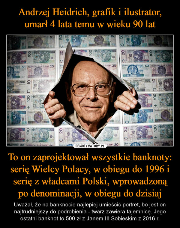 Andrzej Heidrich, grafik i ilustrator, umarł 4 lata temu w wieku 90 lat To on zaprojektował wszystkie banknoty: serię Wielcy Polacy, w obiegu do 1996 i serię z władcami Polski, wprowadzoną po denominacji, w obiegu do dzisiaj