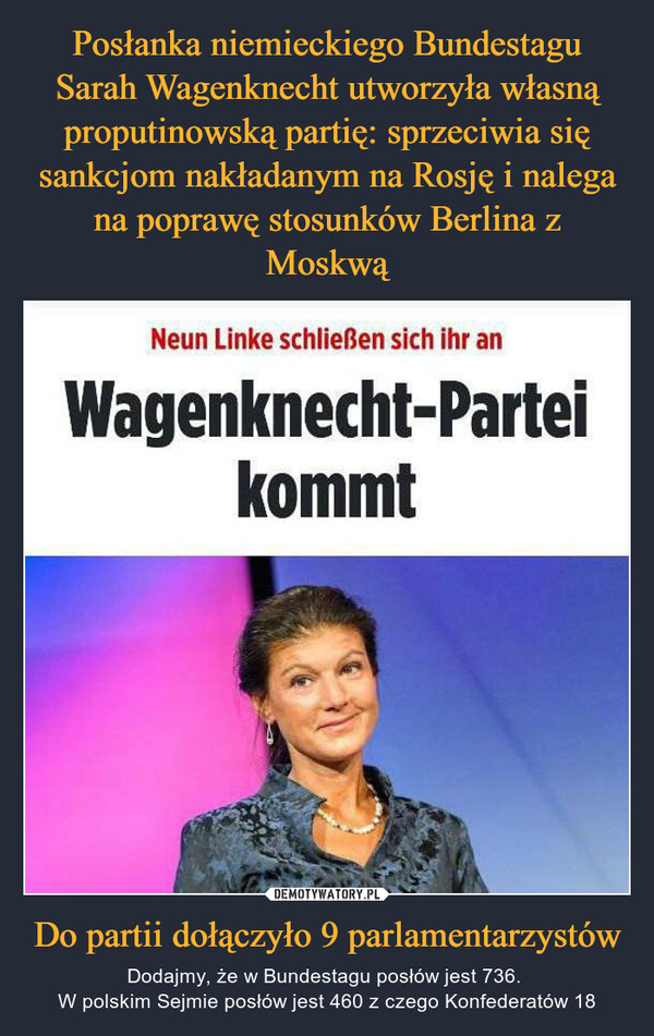 Posłanka niemieckiego Bundestagu Sarah Wagenknecht utworzyła własną proputinowską partię: sprzeciwia się sankcjom nakładanym na Rosję i nalega na poprawę stosunków Berlina z Moskwą Do partii dołączyło 9 parlamentarzystów