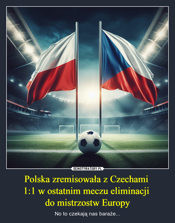 Polska zremisowała z Czechami 1:1 w ostatnim meczu eliminacji do mistrzostw Europy – No to czekają nas baraże... 