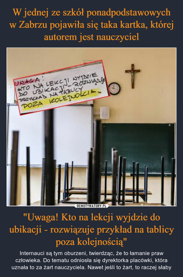 W jednej ze szkół ponadpodstawowych w Zabrzu pojawiła się taka kartka, której autorem jest nauczyciel "Uwaga! Kto na lekcji wyjdzie do ubikacji - rozwiązuje przykład na tablicy poza kolejnością"