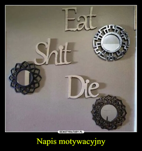 Napis motywacyjny –  EatShittDie