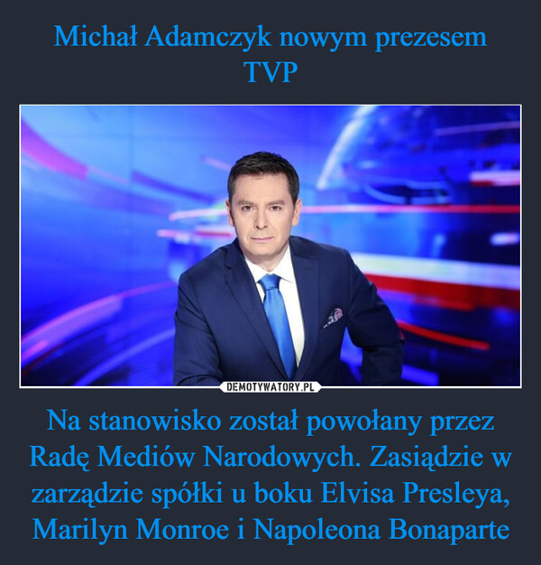 Na stanowisko został powołany przez Radę Mediów Narodowych. Zasiądzie w zarządzie spółki u boku Elvisa Presleya, Marilyn Monroe i Napoleona Bonaparte –  