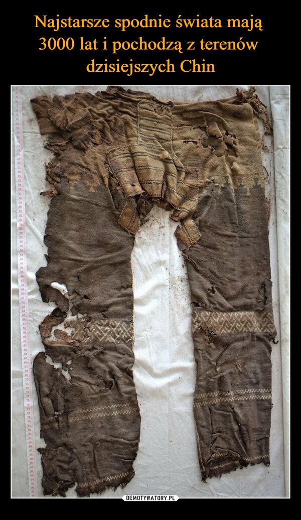 Najstarsze spodnie świata mają 
3000 lat i pochodzą z terenów 
dzisiejszych Chin