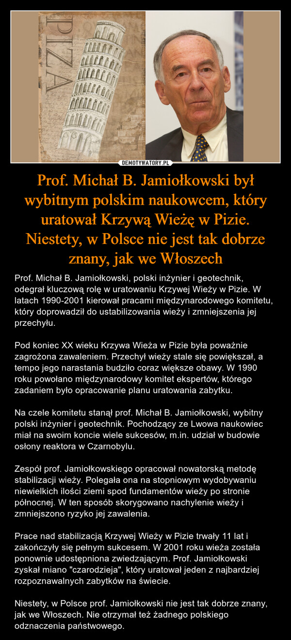 Prof. Michał B. Jamiołkowski był wybitnym polskim naukowcem, który uratował Krzywą Wieżę w Pizie. Niestety, w Polsce nie jest tak dobrze znany, jak we Włoszech