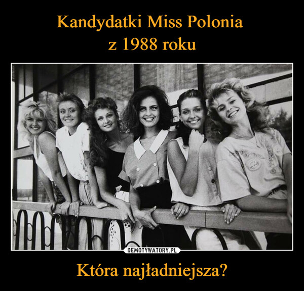 Kandydatki Miss Polonia 
z 1988 roku Która najładniejsza?