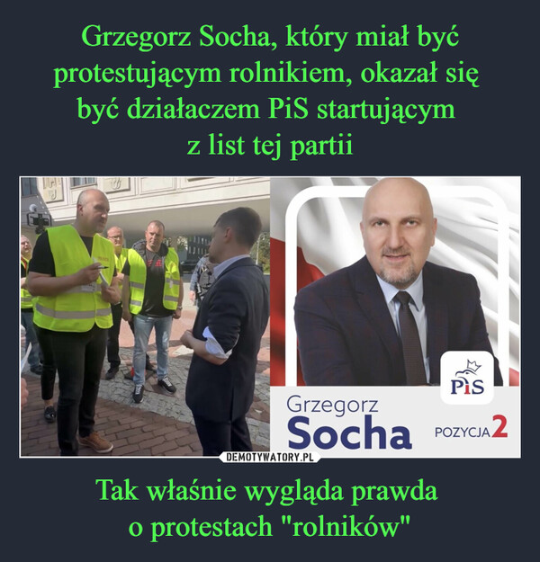 Grzegorz Socha, który miał być protestującym rolnikiem, okazał się 
być działaczem PiS startującym 
z list tej partii Tak właśnie wygląda prawda 
o protestach "rolników"