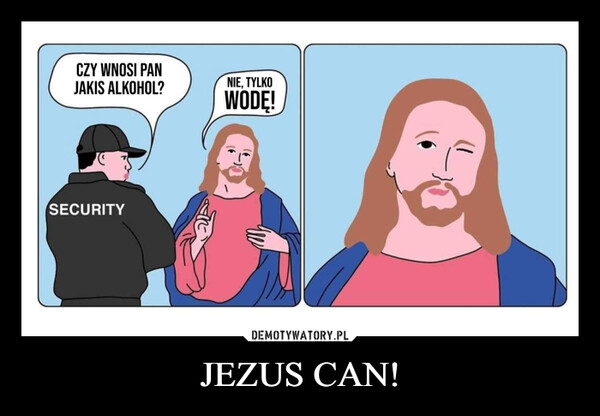 JEZUS CAN! –  CZY WNOSI PANJAKIS ALKOHOL?NIE, TYLKOSECURITYWODĘ!