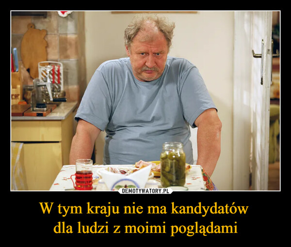 W tym kraju nie ma kandydatów dla ludzi z moimi poglądami –  car