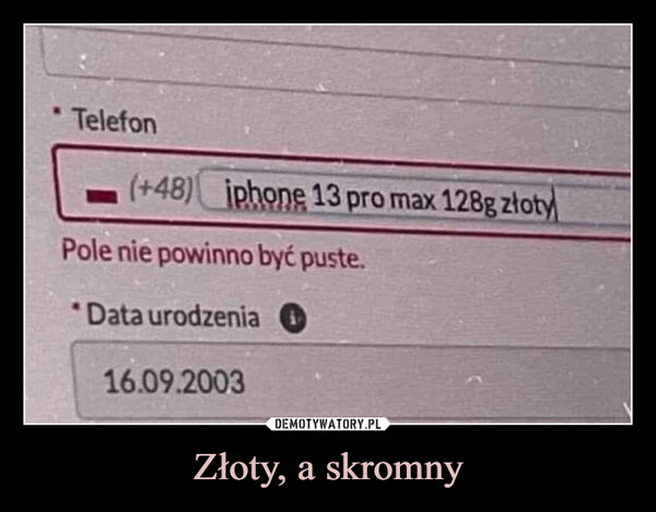 Złoty, a skromny –  Telefon(+48) iphone 13 pro max 128g złotyPole nie powinno być puste."Data urodzenia +16.09.2003