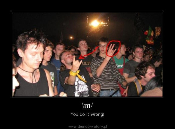 \m/ – You do it wrong!  